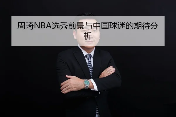 周琦NBA选秀前景与中国球迷的期待分析